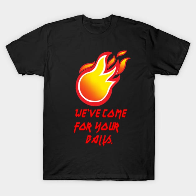 We've Come For Your Balls T-Shirt by infernallaura